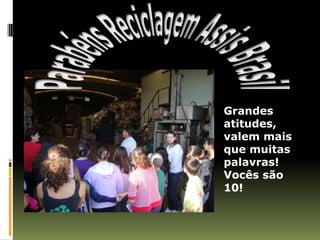 Grandes
atitudes,
valem mais
que muitas
palavras!
Vocês são
10!
 