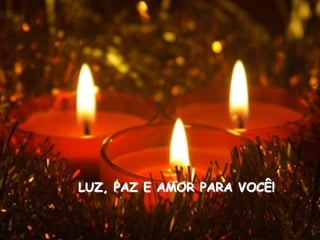 LUZ, PAZ E AMOR PARA VOCÊ!
 