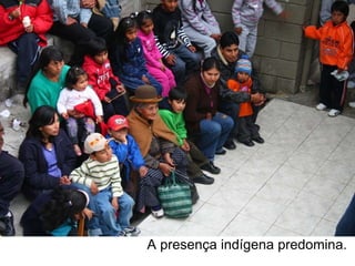 A presença indígena predomina.  