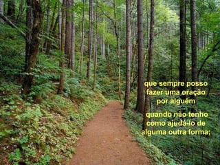 que sempre posso fazer uma oração por alguém quando não tenho como ajudá-lo de alguma outra forma; 