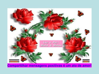 Luz  e  Paz ! Mário  &  Mirtes Compartilhar mensagens positivas é um ato de amor! Iniciar Sair 