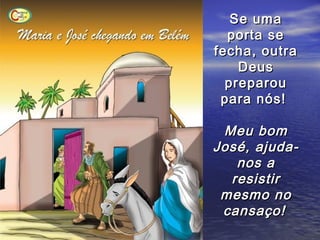 Se uma
  porta se
fecha, outra
    Deus
  preparou
 para nós!

 Meu bom
José, ajuda-
   nos a
  resistir
 mesmo no
 cansaço!
 
