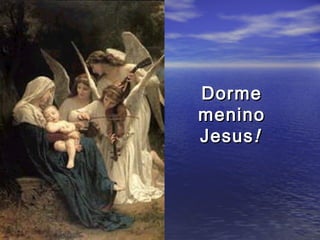 Dorme
menino
Jesus !
 
