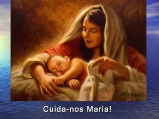 Cuida-nos Maria!
 