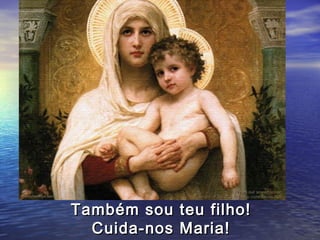 Também sou teu filho!
  Cuida-nos Maria!
 