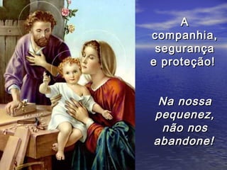 A
companhia,
 segurança
e proteção!


 Na nossa
pequenez,
 não nos
abandone!
 