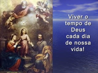Viver o
tempo de
   Deus
 cada dia
de nossa
   vida!
 