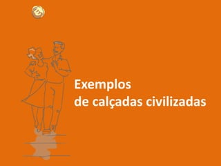 Exemplos
de calçadas civilizadas
 