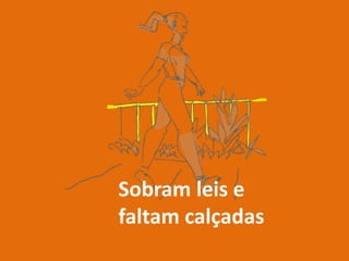 Sobram leis e
faltam calçadas
 