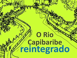 O Rio
Capibaribe
reintegrado
 