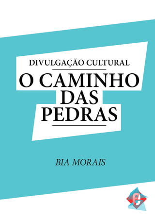 DIVULGAÇÃO
CULTURAL:
O CAMINHO
DAS PEDRAS
BIA MORAIS

 