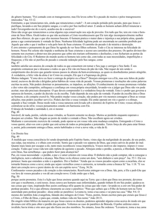 do gênero humano. "Foi contado com os transgressores; mas Ele levou sobre Si o pecado de muitos e pelos transgressores
intercedeu." Isa. 53:12.
Entretanto, a que renunciamos nós, ainda que renunciemos a tudo? - A um coração poluído pelo pecado, para que Jesus o
purifique, lavando-o em Seu próprio sangue, e o salve por Seu inefável amor. E ainda os homens acham difícil renunciar a
tudo! Envergonho-me de o ouvir, acanho-me de o escrever!
Deus não exige que renunciemos a coisa alguma cuja conservação nos seja de proveito. Em tudo que faz, tem em vista o bem-
estar de Seus filhos. Oxalá todos os que não aceitaram a Cristo reconhecessem que Ele tem algo incomparavelmente melhor
para lhes oferecer, do que o que eles mesmos buscam. O homem pratica o maior dano e injustiça a sua própria alma, quando
pensa e age contrariamente à vontade de Deus. Nenhuma felicidade legítima pode ser encontrada no caminho proibido por
Aquele que sabe o que é melhor e vela pelo bem de Suas criaturas. O caminho do pecado é de miséria e destruição.
É erro entreter o pensamento de que Deus Se agrada de ver Seus filhos sofrerem. Todo o Céu se interessa na felicidade do
homem. Nosso Pai celeste não impede a nenhuma de Suas criaturas o acesso aos caminhos dos prazeres. Os apelos divinos tão-
somente nos exortam a abster-nos dos prazeres que sobre nós trariam sofrimentos e desilusões, e nos fechariam as portas da
felicidade e do Céu. O Redentor do mundo aceita os homens tais como são, com todas as suas necessidades, imperfeições e
fraquezas; e Ele não só purifica do pecado e concede redenção pelo Seu sangue, como
Pág. 47
também satisfaz aos anseios do coração de todos os que consentem em tomar o Seu jugo e carregar o Seu fardo. É seu
propósito comunicar paz e descanso a todos os que a Ele vão em busca do pão da vida. Não requer de nós senão o
cumprimento dos deveres que guiarão nossos passos às alturas da bem-aventurança, as quais os desobedientes jamais atingirão.
A verdadeira, a feliz vida da alma é ter Cristo no coração, Ele que é a Esperança da glória.
Muitos indagam: "Como devo eu fazer a entrega do próprio eu a Deus?" Desejais entregar-vos a Ele, mas sois faltos de poder
moral, escravos da dúvida e dirigidos pelos hábitos de vossa vida de pecado. Vossas promessas e resoluções são como palavras
escritas na areia. Não podeis dominar os pensamentos, os impulsos, as afeições. O conhecimento de vossas promessas violadas
e dos votos não cumpridos, enfraquece a confiança em vossa própria sinceridade, levando-vos a julgar que Deus não vos pode
aceitar; mas não precisais desesperar. O que deveis compreender é a verdadeira força da vontade. Esta é o poder que governa a
natureza do homem, o poder da decisão ou de escolha. Tudo depende da reta ação da vontade. O poder da escolha deu-o Deus
ao homem; a ele compete exercê-lo. Não podeis mudar vosso coração, não podeis por vós mesmos consagrar a Deus as vossas
afeições; mas podeis escolher servi-Lo. Podeis dar-Lhe a vossa vontade; Ele então operará em vós o querer e o efetuar,
segundo a Sua vontade. Desse modo toda a vossa natureza será levada sob o domínio do Espírito de Cristo; vossas afeições
centralizar-se-ão nEle; vossos pensamentos estarão em harmonia com Ele.
O desejo de bondade e santidade é, em si mesmo
Pág. 48
louvável; de nada, porém, valerão essas virtudes, se ficarem somente no desejo. Muitos se perderão enquanto esperam e
desejam ser cristãos. Não chegam ao ponto de render a vontade a Deus. Não escolhem agora ser cristãos.
Mediante o conveniente exercício da vontade, pode operar-se em vossa vida uma mudança completa. Entregando a Cristo o
vosso querer, aliai-vos com o poder que está acima de todos os principados e potestades. Tereis força do alto para estar firmes
e, assim, pela constante entrega a Deus, sereis habilitados a viver a nova vida, a vida da fé.
6
Um Direito Seu
Pág. 49
À medida que vossa consciência foi sendo despertada pelo Espírito Santo, vistes algo da malignidade do pecado, de seu poder,
sua culpa, sua miséria; e o olhais com aversão. Sentis que o pecado vos separou de Deus, que estais cativos do poder do mal.
Quanto mais lutais por escapar a ele, tanto mais reconheceis vossa impotência. Vossos motivos são impuros; impuro é vosso
coração. Vedes que vossa vida tem sido repleta de egoísmo e pecado. Almejais então o perdão, a pureza, a liberdade. Harmonia
com Deus, Sua semelhança - que podeis fazer para alcançá-las?
Paz, eis vossa necessidade - o perdão, a paz e o amor celestes em vossa alma. O dinheiro não a pode comprar, não a consegue a
inteligência, nem a sabedoria a alcança. Mas Deus vo-la oferece como um dom, "sem dinheiro e sem preço". Isa. 55:1. Ela vos
pertence: basta que estendais a mão e a apanheis. Diz o Senhor: "Ainda que os vossos pecados sejam como a escarlata, eles se
tornarão brancos como a neve; ainda que sejam vermelhos como o carmesim, se tornarão como a branca lã." Isa. 1:18. "E vos
darei um coração novo e porei dentro de vós um espírito novo." Ezeq. 36:26.
Confessastes vossos pecados e de coração a eles renunciastes. Resolvestes entregar-vos a Deus. Ide, pois, a Ele e pedi-Lhe que
vos lave de vossos pecados e vos dê um coração novo. Crede então que o fará,
Pág. 50
porque assim prometeu. Esta é a lição que Jesus ensinou quando aqui na Terra: que o dom que Deus nos promete, devemos
crer que o recebemos, e será nosso. Jesus curava aos homens suas enfermidades, quando tinham fé em Seu poder; ajudava-os
nas coisas que viam, inspirando-lhes assim confiança nEle quanto às coisas que não viam - levando-os a crer em Seu poder de
perdoar pecados. Foi o que afirmou claramente ao curar o paralítico: "Para que saibais que o Filho do homem tem na Terra
autoridade para perdoar pecados - disse então ao paralítico: Levanta-te, toma a tua cama e vai para tua casa." Mat. 9:6. O
mesmo diz também João evangelista, falando dos milagres de Cristo: "Estes, porém, foram escritos para que creiais que Jesus é
o Cristo, o Filho de Deus, e para que, crendo, tenhais vida em Seu nome." João 20:31.
Do singelo relato bíblico da maneira em que Jesus curava os doentes, podemos aprender alguma coisa acerca do modo em que
devemos crer nEle para obter o perdão dos pecados. Voltemos ao caso do paralítico de Betesda. O pobre enfermo estava
inválido; havia trinta e oito anos que não fizera uso dos membros. No entanto, Jesus lhe ordenou: "Levanta-te, toma a tua cama
 