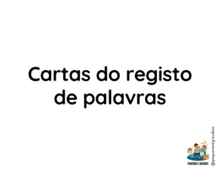 @pequenosegraudoss
Cartas do registo
de palavras
 