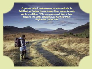 O que nos cabe é continuarmos em nossa atitude de fidelidade ao Senhor. Ao seu tempo, Deus honrará a cada um de seus filhos. "Não nos cansemos de fazer o bem, porque a seu tempo ceifaremos, se não houvermos desfalecido." (Gal. 6.9).