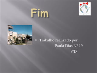 Trabalho realizado por: Paula Dias Nº 19 8ºD 