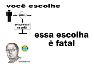 opções se acomodar se omitir você escolhe essa escolha  é fatal 