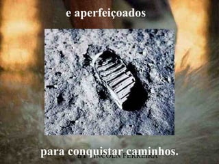 e aperfeiçoados




para conquistarFERREIRA
       BY LINCOLN caminhos.
 