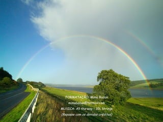 FORMATAÇÃO: Mima Badan [email_address] MUSICA: All the way – 101 Strings (Repasse com os devidos créditos) 