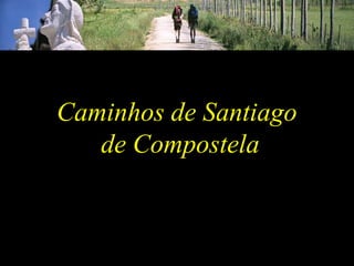 21/09/10 1
Caminhos de Santiago
de Compostela
 