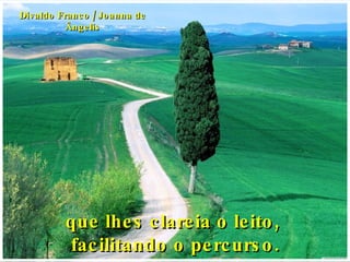 que lhes clareia o leito,  facilitando o percurso. Divaldo Franco / Joanna de Ângelis 