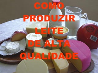 COMO PRODUZIR   LEITE DE ALTA QUALIDADE 