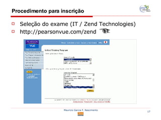 Procedimento para inscrição Seleção do exame (IT / Zend Technologies) http://pearsonvue.com/zend 