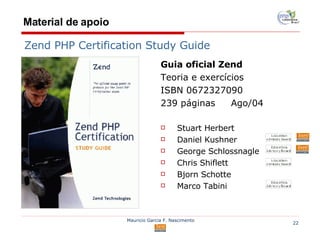Material de apoio Guia oficial Zend Teoria e exercícios ISBN 0672327090 239 páginas  Ago/04 Stuart Herbert Daniel Kushner George Schlossnagle Chris Shiflett Bjorn Schotte Marco Tabini Zend PHP Certification Study Guide 