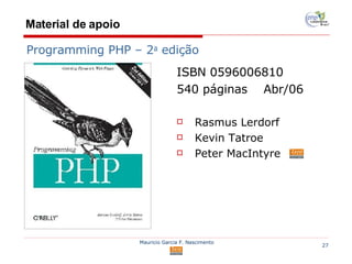 Material de apoio ISBN 0596006810  540 páginas  Abr/06 Rasmus Lerdorf Kevin Tatroe Peter MacIntyre Programming PHP – 2 a  edição 