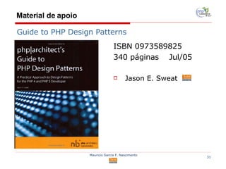 Material de apoio ISBN 0973589825  340 páginas  Jul/05 Jason E. Sweat Guide to PHP Design Patterns 