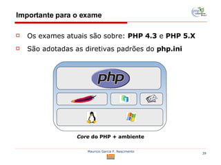 Importante para o exame Os exames atuais são sobre:  PHP 4.3  e  PHP 5.X São adotadas as diretivas padrões do  php.ini Core  do PHP + ambiente 