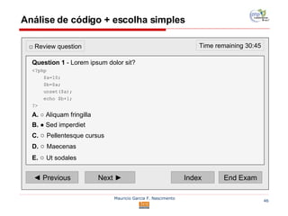 Análise de código + escolha simples ◄  Previous Next ► Index End Exam Time remaining 30:45 □  Review question Question 1  - Lorem ipsum dolor sit? <?php $a=10; $b=$a; unset($a); echo $b+1; ?> A.   ○  Aliquam fringilla  B.   ●  Sed imperdiet  C.   ○  Pellentesque cursus  D.   ○  Maecenas E.   ○  Ut sodales   