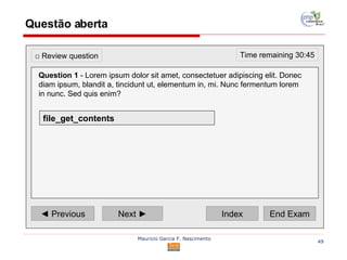 Questão aberta ◄  Previous Next ► Index End Exam Time remaining 30:45 □  Review question Question 1  - Lorem ipsum dolor sit amet, consectetuer adipiscing elit. Donec diam ipsum, blandit a, tincidunt ut, elementum in, mi. Nunc fermentum lorem in nunc. Sed quis enim?   file_get_contents 