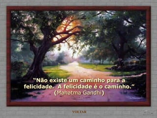 “Não existe um caminho para a
felicidade. A felicidade é o caminho.”
           (Mahatma Gandhi)


                VOLTAR
 