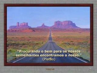 “Procurando o bem para os nossos
semelhantes encontramos o nosso.”
              (Platão)

              VOLTAR
 