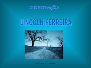APRESENTAÇÃO: LINCOLN FERREIRA  