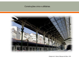 Construções civis e utilitárias.




                             Estação de S. Bento, Marques da Silva, 1916
 