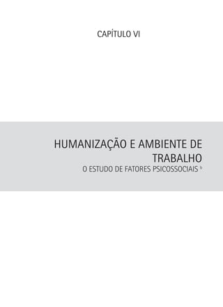 CAPÍTULO VI

Humanização e Ambiente de
Trabalho
O estudo de fatores psicossociais b

 