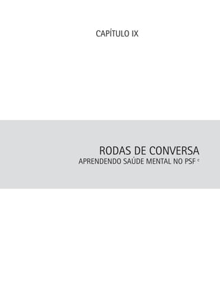 CAPÍTULO IX

Rodas de Conversa

Aprendendo Saúde Mental no PSF c

 