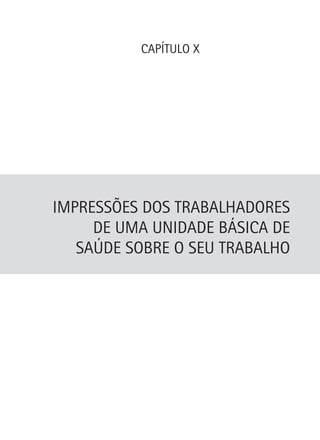 CAPÍTULO X

Impressões dos Trabalhadores
de uma Unidade Básica de
Saúde sobre o seu trabalho

 