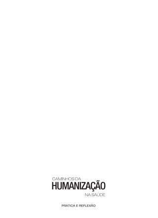 CAMINHOS DA

HUMANIZAÇÃO
NA SAÚDE
PRÁTICA E REFLEXÃO

 