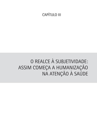 CAPÍTULO III

O Realce à Subjetividade:
assim começa a Humanização
na atenção à Saúde

 