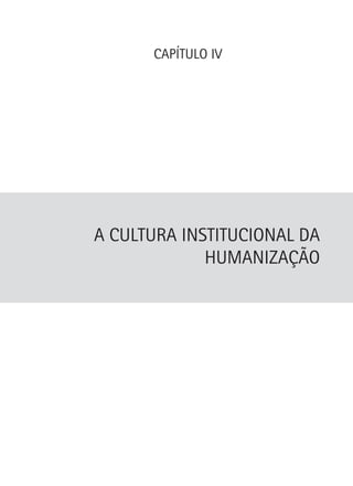 CAPÍTULO IV

A Cultura Institucional da
Humanização

 
