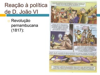 Reação à política
de D. João VI
    Revolução
     pernambucana
     (1817):
 