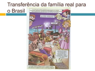 Transferência da família real para
o Brasil
 