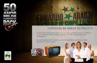 A empresa que patrocinar o projeto terá exposição em toda a mídia do espetáculo, ou seja, anúncios mídia impressa, eletrônica, hot sites, e todo material de comunicação. Isso tudo agrega valor à marca, e a simpatia do público à empresa por estar apoiando um evento cultural. 