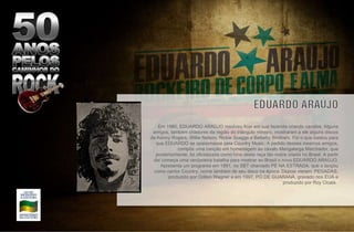 Em 1980, EDUARDO ARAÚJO resolveu ficar em sua fazenda criando cavalos. Alguns amigos, também criadores da região do triângulo mineiro, mostraram a ele alguns discos de Kenny Rogers, Willie Nelson, Rickie Scaggs e Bellamy Brothers. Foi o que bastou para que EDUARDO se apaixonasse pela Country Music. A pedido desses mesmos amigos, compôs uma canção em homenagem ao cavalo Mangalarga Marchador, que posteriormente, foi oficializada como hino desta raça tão nobre criada no Brasil. A partir daí começa uma verdadeira batalha para mostrar ao Brasil o novo EDUARDO ARAÚJO.  Apresenta um programa em 1991, no SBT chamado PÉ NA ESTRADA, que o lançou como cantor Country, nome também de seu disco na época. Depois vieram: PEGADAS, produzido por Odilon Wagner e em 1997, PÓ DE GUARANÁ, gravado nos EUA e produzido por Roy Cicala.  