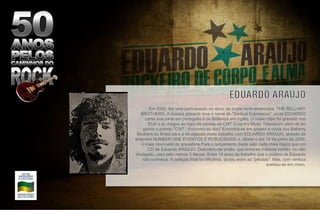 Em 2000, faz uma participação no disco da dupla norte-americana  THE BELLAMY BROTHERS. A música gravada leva o nome de "Vertical Expression", onde EDUARDO canta sua parte em português e os Bellamys em inglês. O vídeo clipe foi gravado nos EUA e já chegou ao topo da parada da CMT (Country Music Television) além de ter ganho o prêmio "CMT - Encontro do Ano".  Encontra-se em projeto a vinda dos Bellamy Brothers ao Brasil para a divulgação deste trabalho com EDUARDO ARAÚJO, através da empresa NUMBER ONE EVENTOS E PUBLICIDADE e, desde o dia 14 de junho de 2000, o mais novo selo de gravadora.  Para o lançamento deste selo nada mais lógico que um CD de Eduardo ARAÚJO. Descobriu-se então, que tinha-se material inédito, ou não divulgado, para pelo menos 3 discos. Eram 14 anos de trabalho que o público de Eduardo não conhecia. A seleção final foi dificílima, tantas eram as "pérolas". Mas, com certeza acertou-se em cheio. 