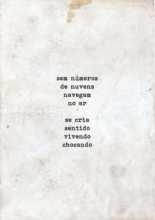 sem números 
de nuvens 
navegam 
no ar 
se cria 
sentido 
vivendo 
chocando 
 