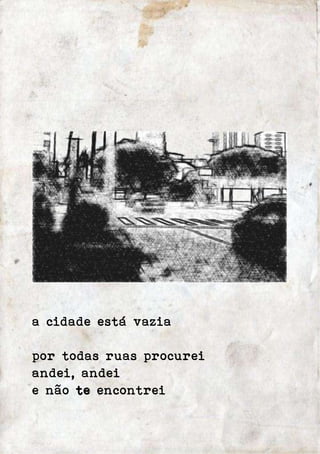 a cidade está vazia 
por todas ruas procurei 
andei, andei 
e não te encontrei 
 