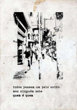todos passam um pelo outro 
mas ninguém sabe 
quem é quem 
 